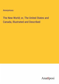 The New World; or, The United States and Canada, Illustrated and Described - Anonymous