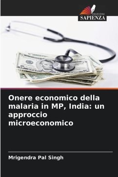 Onere economico della malaria in MP, India: un approccio microeconomico - Singh, Mrigendra Pal