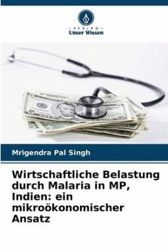 Wirtschaftliche Belastung durch Malaria in MP, Indien: ein mikroökonomischer Ansatz - Singh, Mrigendra Pal