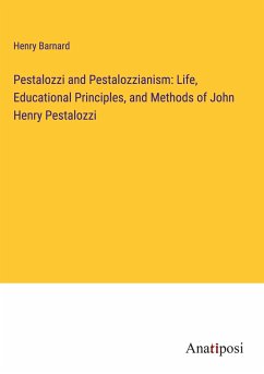 Pestalozzi and Pestalozzianism: Life, Educational Principles, and Methods of John Henry Pestalozzi - Barnard, Henry