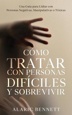 Cómo Tratar con Personas Difíciles y Sobrevivir - Bennett, Alaric