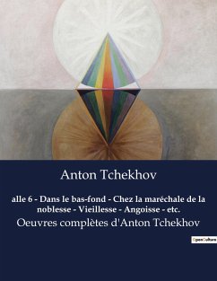 alle 6 - Dans le bas-fond - Chez la maréchale de la noblesse - Vieillesse - Angoisse - etc. - Tchekhov, Anton