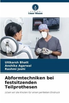 Abformtechniken bei festsitzenden Teilprothesen - Bhatt, Uttkarsh;Agarwal, Anshika;Joshi, Rashmi