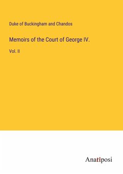 Memoirs of the Court of George IV. - Duke of Buckingham and Chandos