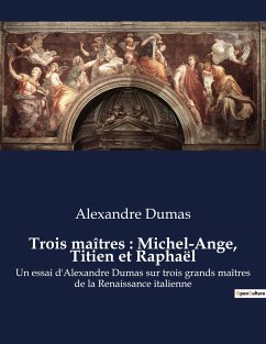 Trois maîtres : Michel-Ange, Titien et Raphaël - Dumas, Alexandre