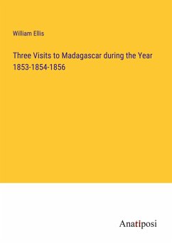 Three Visits to Madagascar during the Year 1853-1854-1856 - Ellis, William