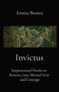 Invictus - Inspirational Poems to Restore your Mental Grit and Courage - Brown, Emma