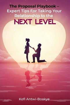 The Proposal Playbook: Expert Tips for Taking Your Relationship to the Next Level (eBook, ePUB) - Boakye, Kofi Antwi