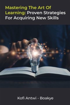 Mastering the Art of Learning: Proven Strategies for Acquiring New Skills (eBook, ePUB) - Boakye, Kofi Antwi