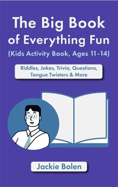 The Big Book of Everything Fun (Kids Activity Book, Ages 11-14): Riddles & Jokes, Trivia, Questions, Tongue Twisters & More (eBook, ePUB) - Bolen, Jackie