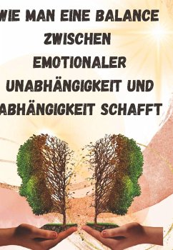 Wie man eine Balance zwischen emotionaler Unabhängigkeit und Abhängigkeit schafft: - Schmidt, Sandra