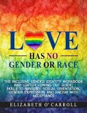 Love Has No Gender or Race: The inclusive gender identity workbook and LGBTQ+ coming out guide; skills to navigate sexual orientation, gender expression and racism with acceptance (eBook, ePUB)