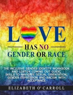 Love Has No Gender or Race: The inclusive gender identity workbook and LGBTQ+ coming out guide; skills to navigate sexual orientation, gender expression and racism with acceptance (eBook, ePUB) - O'Carroll, Elizabeth