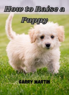 How to Raise a Puppy (eBook, ePUB) - Martin, Garry