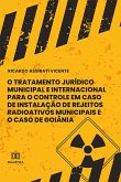 O Tratamento Jurídico Municipal e Internacional para o Controle em Caso de Instalação de Rejeitos Radioativos Municipais e o Caso de Goiânia e Rejeitos Radioativos Municipais e o Caso de Goiânia (eBook, ePUB) O Tratamento Jurídico Municipal e Internacional para o Controle em Caso de Instalação de Rejeitos Radioativos Municipais e o Caso de Goiânia e Rejeitos Radioativos Municipais e o Caso de Goiânia (eBook, ePUB)