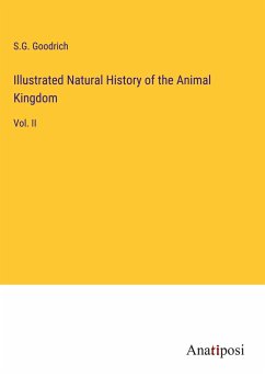 Illustrated Natural History of the Animal Kingdom - Goodrich, S. G.