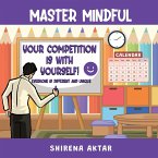 Master Mindful - Your Competition is with yourself.