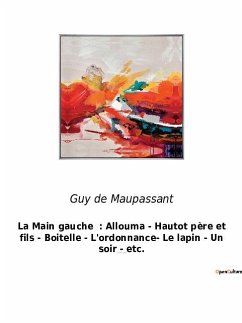 La Main gauche : Allouma - Hautot père et fils - Boitelle - L'ordonnance- Le lapin - Un soir - etc. - Maupassant, Guy de