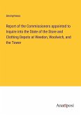 Report of the Commissioners appointed to Inquire into the State of the Store and Clothing Depots at Weedon, Woolwich, and the Tower