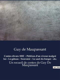 Contes divers 1882 : Pétition d'un viveur malgré lui - Le gâteau - Souvenir - Le saut du berger - etc. - Maupassant, Guy de