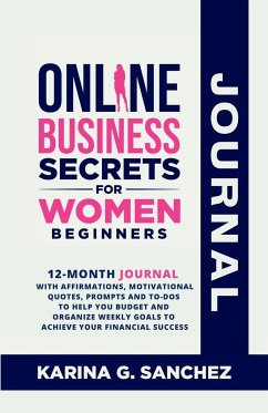 Online Business Secrets For Women Journal 12-Month Journal With Affirmations, Motivational Quotes, Prompts and To-Dos To Help You Budget and Organize Weekly Goals To Achieve Your Financial Success - G. Sanchez, Karina