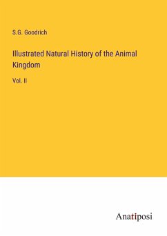 Illustrated Natural History of the Animal Kingdom - Goodrich, S. G.