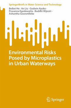 Environmental Risks Posed by Microplastics in Urban Waterways (eBook, PDF) - He, Beibei; Liu, An; Ayoko, Godwin; Egodawatta, Prasanna; Wijesiri, Buddhi; Goonetilleke, Ashantha