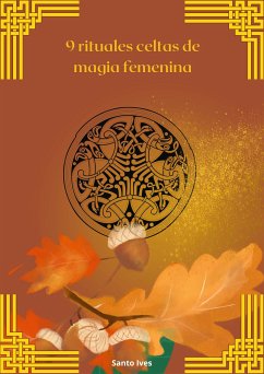 9 rituales celtas de magia femenina (eBook, ePUB) - Ives, Santo