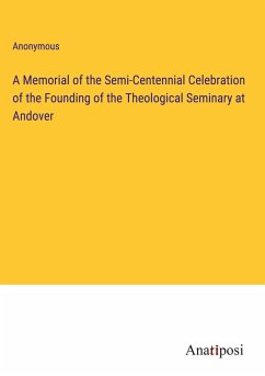 A Memorial of the Semi-Centennial Celebration of the Founding of the Theological Seminary at Andover - Anonymous