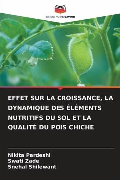 EFFET SUR LA CROISSANCE, LA DYNAMIQUE DES ÉLÉMENTS NUTRITIFS DU SOL ET LA QUALITÉ DU POIS CHICHE - Pardeshi, Nikita;Zade, Swati;Shilewant, Snehal