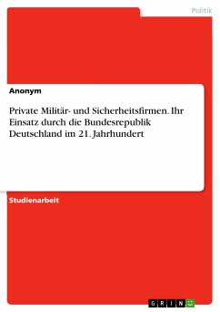 Private Militär- und Sicherheitsfirmen. Ihr Einsatz durch die Bundesrepublik Deutschland im 21. Jahrhundert (eBook, PDF)