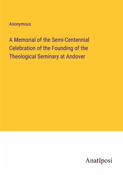 A Memorial of the Semi-Centennial Celebration of the Founding of the Theological Seminary at Andover - Anonymous