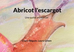 Abricot l'escargot (eBook, ePUB) - Béguin, Claire; Green, Laura