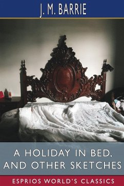 A Holiday in Bed, and Other Sketches (Esprios Classics) - Barrie, J. M.