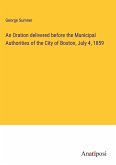 An Oration delivered before the Municipal Authorities of the City of Boston, July 4, 1859