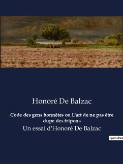 Code des gens honnêtes ou L'art de ne pas être dupe des fripons - Balzac, Honoré de
