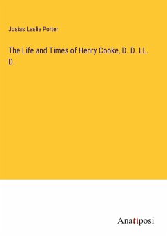 The Life and Times of Henry Cooke, D. D. LL. D. - Porter, Josias Leslie
