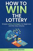 How to Win the Lottery: Simple Lottery Strategies for Beginners and the Very Unlucky (eBook, ePUB)