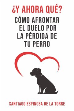 ¿Y ahora qué? (Cómo afrontar el duelo tras la pérdida de tu mascota, #2) (eBook, ePUB) - de la Torre, Santiago Espinosa