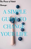 The Power of Habit Change: A Simple Guide to Change Your Life (eBook, ePUB)