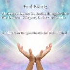 Aktiviere Deine Selbstheilungskräfte für Deinen Körper, Geist und Seele (MP3-Download)
