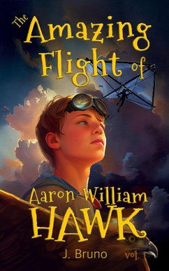The Amazing Flight of Aaron William Hawk (Into the vast nothing, #1) (eBook, ePUB) - J. Bruno