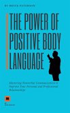 The Power of Positive Body Language: Mastering Nonverbal Communication to Improve Your Personal and Professional Relationships (eBook, ePUB)