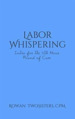 Cover Labor Whispering, Intro for the 11th Hour Pound of Cure (eBook, ePUB)