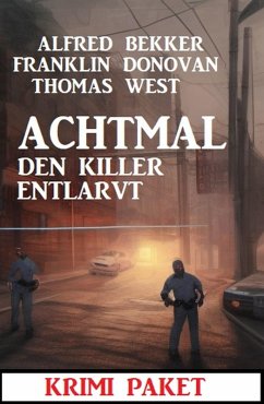 Achtmal den Killer entlarvt: Krimi Paket (eBook, ePUB) - Bekker, Alfred; Donovan, Franklin; West, Thomas