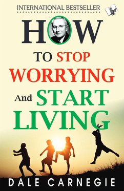 How To Stop Worrying And Start Living (eBook, ePUB) - Carnegie, Dale