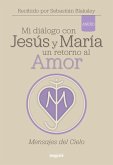 Mi diálogo con Jesús y María. Un retorno al amor (eBook, ePUB)