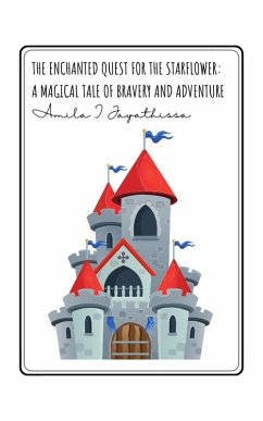 The Enchanted Quest for the Starflower: A Magical Tale of Bravery and Adventure (eBook, ePUB) - Jayathissa, Amila I.