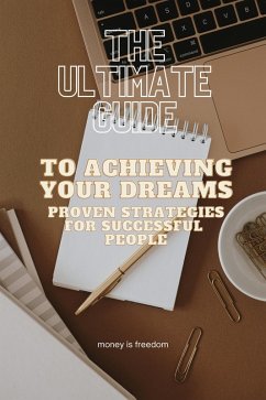 The Ultimate Guide to Achieving Your Dreams: Proven Strategies from Successful People (eBook, ePUB) - Freedom, Money is