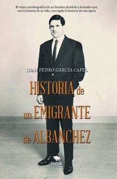 Historia de un emigrante de Albanchez (eBook, ePUB) - García Capel, Juan Pedro